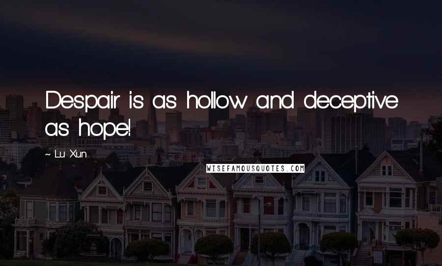 Lu Xun Quotes: Despair is as hollow and deceptive as hope!