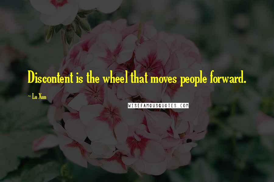 Lu Xun Quotes: Discontent is the wheel that moves people forward.