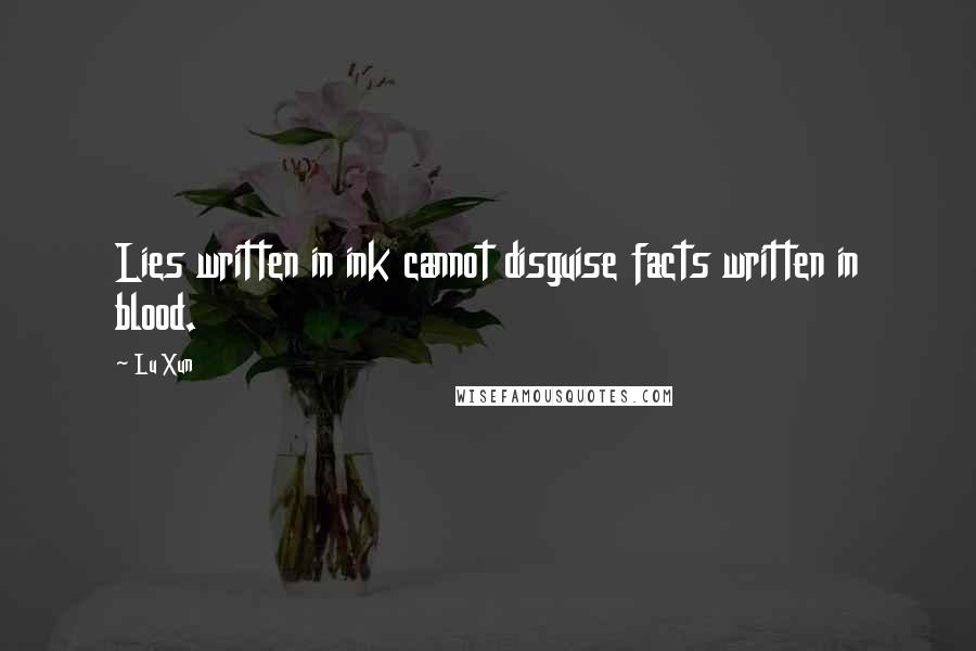 Lu Xun Quotes: Lies written in ink cannot disguise facts written in blood.