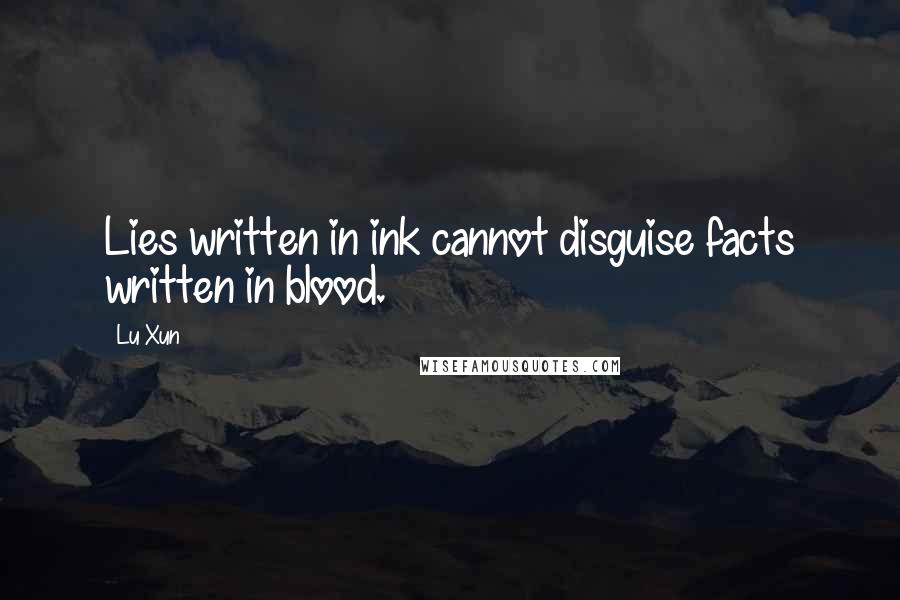Lu Xun Quotes: Lies written in ink cannot disguise facts written in blood.
