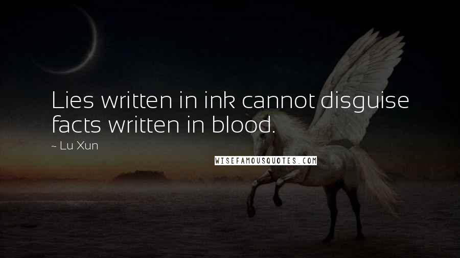 Lu Xun Quotes: Lies written in ink cannot disguise facts written in blood.