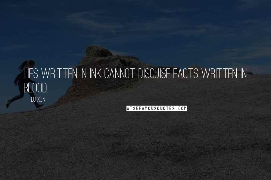 Lu Xun Quotes: Lies written in ink cannot disguise facts written in blood.