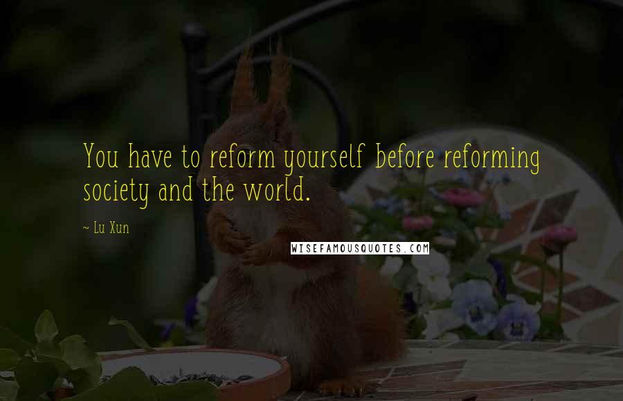 Lu Xun Quotes: You have to reform yourself before reforming society and the world.