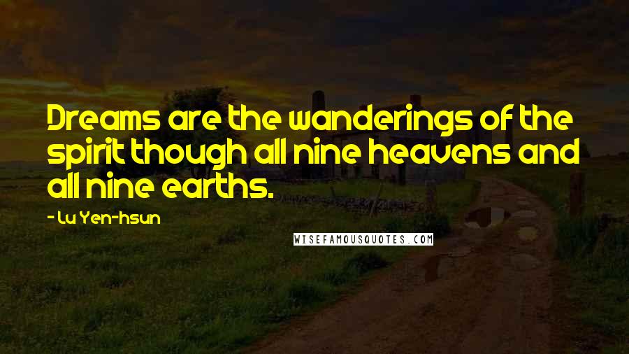 Lu Yen-hsun Quotes: Dreams are the wanderings of the spirit though all nine heavens and all nine earths.