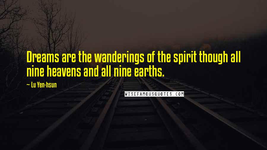 Lu Yen-hsun Quotes: Dreams are the wanderings of the spirit though all nine heavens and all nine earths.