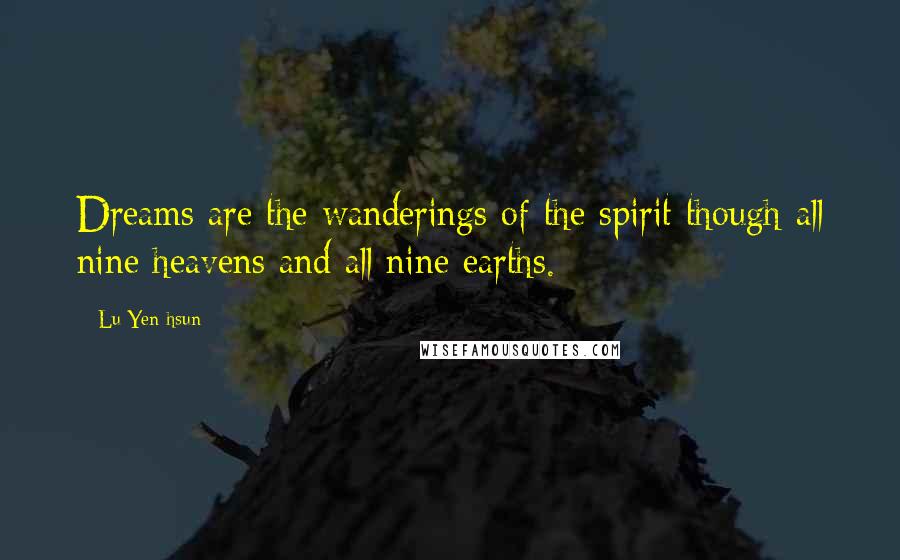 Lu Yen-hsun Quotes: Dreams are the wanderings of the spirit though all nine heavens and all nine earths.