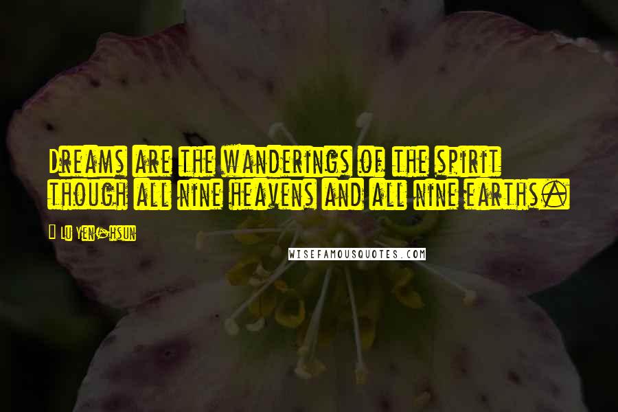 Lu Yen-hsun Quotes: Dreams are the wanderings of the spirit though all nine heavens and all nine earths.