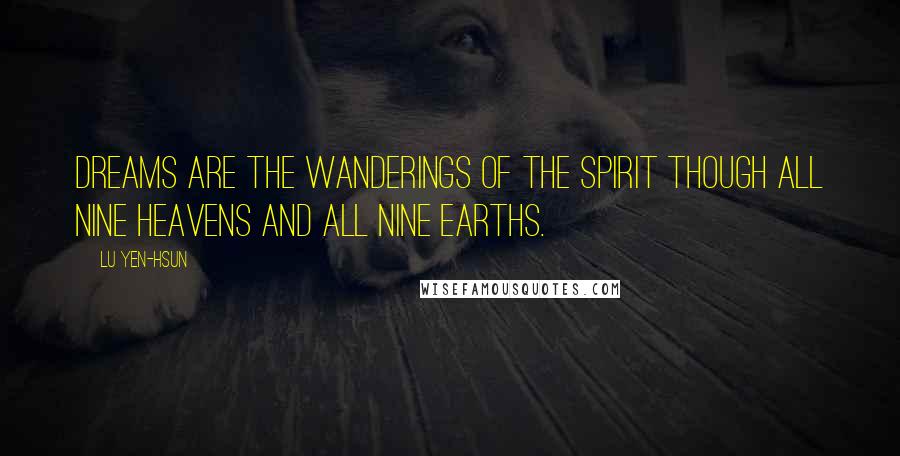 Lu Yen-hsun Quotes: Dreams are the wanderings of the spirit though all nine heavens and all nine earths.