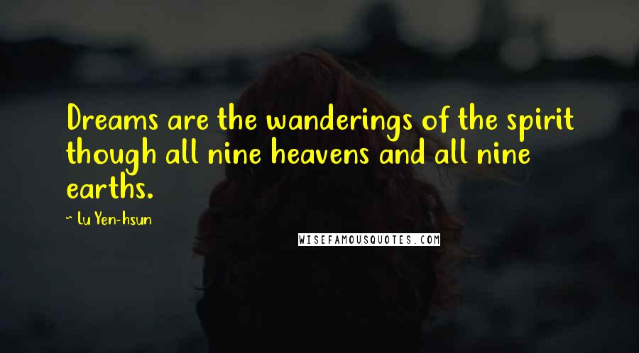 Lu Yen-hsun Quotes: Dreams are the wanderings of the spirit though all nine heavens and all nine earths.