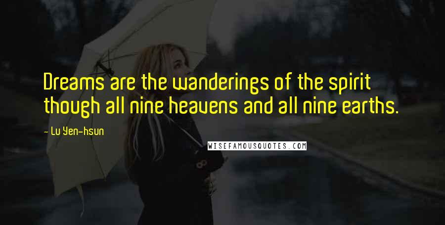 Lu Yen-hsun Quotes: Dreams are the wanderings of the spirit though all nine heavens and all nine earths.