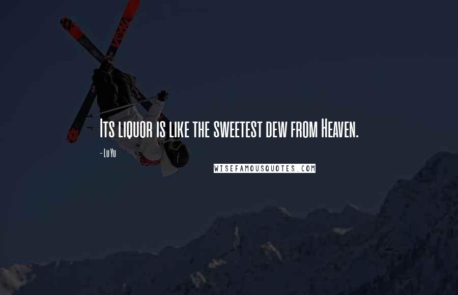 Lu Yu Quotes: Its liquor is like the sweetest dew from Heaven.