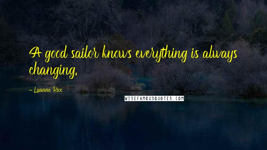 Luanne Rice Quotes: A good sailor knows everything is always changing.