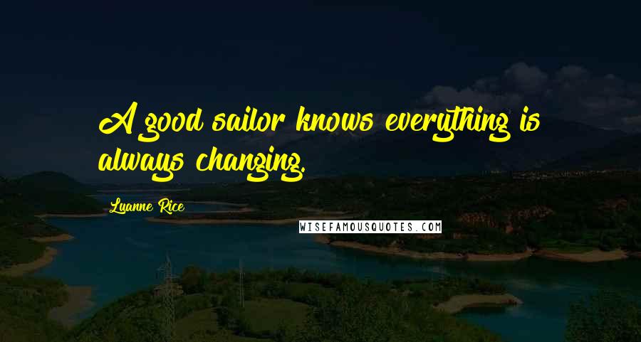 Luanne Rice Quotes: A good sailor knows everything is always changing.