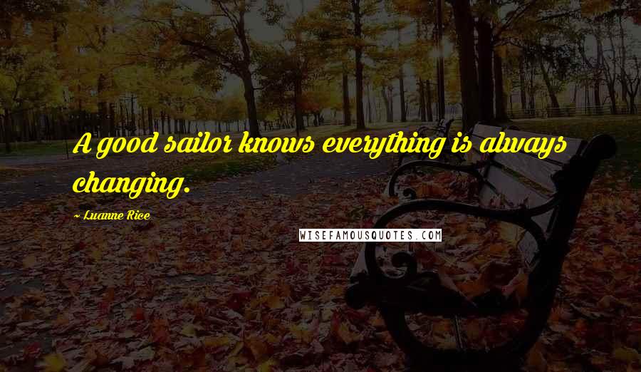 Luanne Rice Quotes: A good sailor knows everything is always changing.