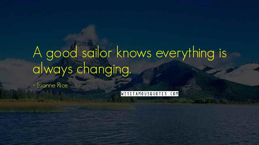 Luanne Rice Quotes: A good sailor knows everything is always changing.