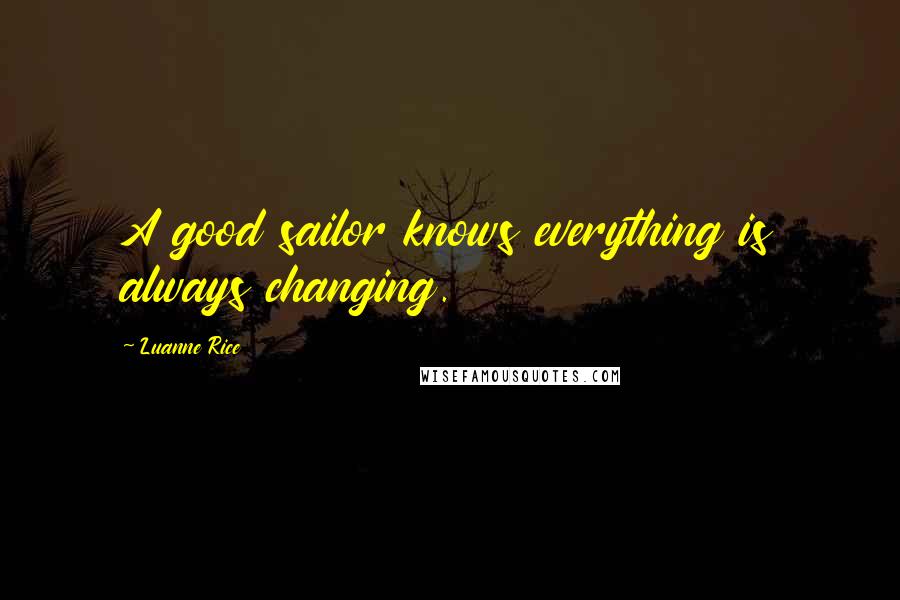 Luanne Rice Quotes: A good sailor knows everything is always changing.