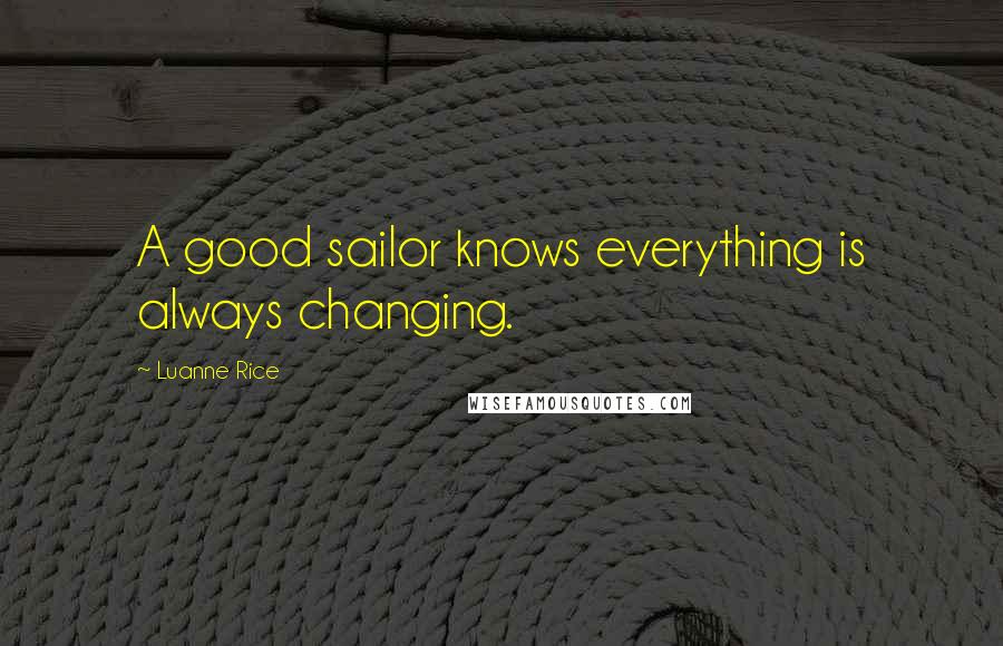 Luanne Rice Quotes: A good sailor knows everything is always changing.