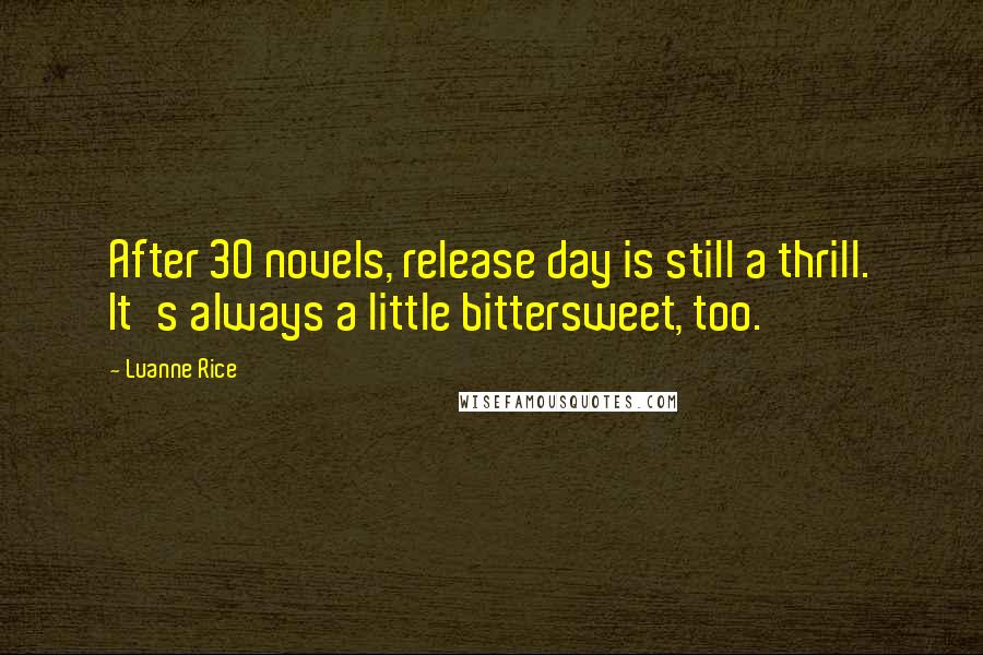 Luanne Rice Quotes: After 30 novels, release day is still a thrill. It's always a little bittersweet, too.