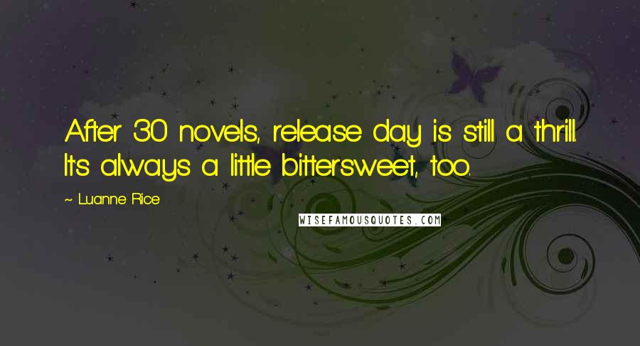 Luanne Rice Quotes: After 30 novels, release day is still a thrill. It's always a little bittersweet, too.