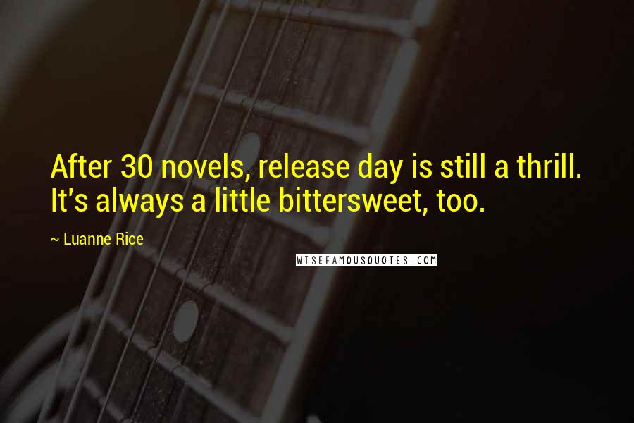 Luanne Rice Quotes: After 30 novels, release day is still a thrill. It's always a little bittersweet, too.