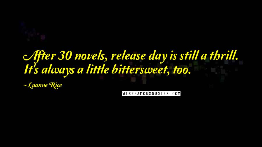 Luanne Rice Quotes: After 30 novels, release day is still a thrill. It's always a little bittersweet, too.