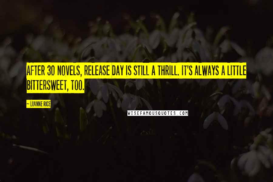Luanne Rice Quotes: After 30 novels, release day is still a thrill. It's always a little bittersweet, too.
