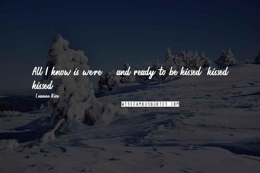 Luanne Rice Quotes: All I know is we're 16 and ready to be kissed, kissed kissed.