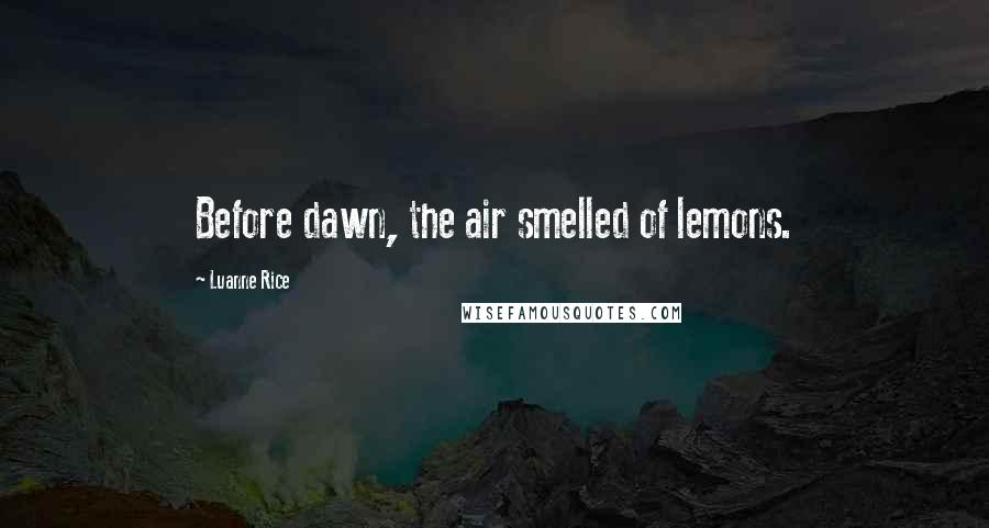 Luanne Rice Quotes: Before dawn, the air smelled of lemons.