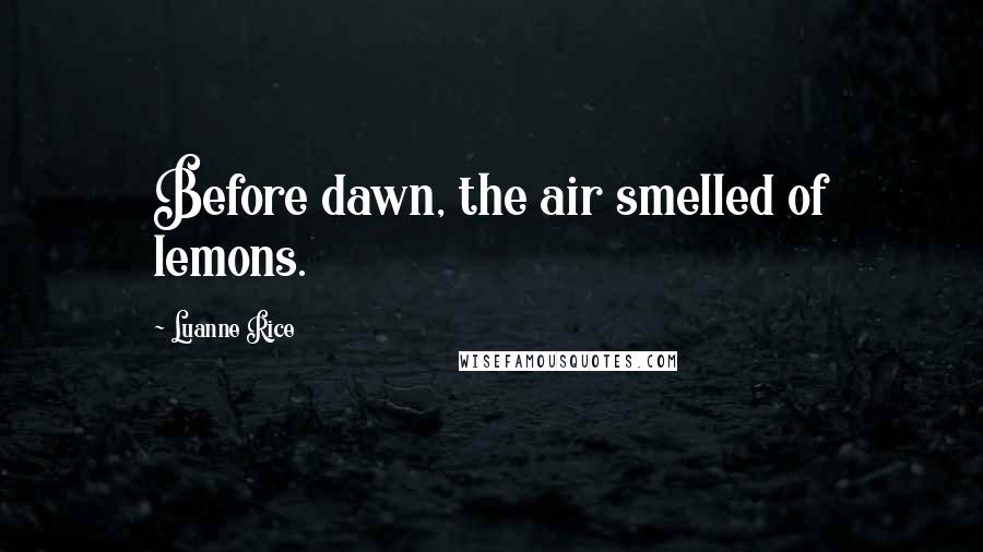 Luanne Rice Quotes: Before dawn, the air smelled of lemons.