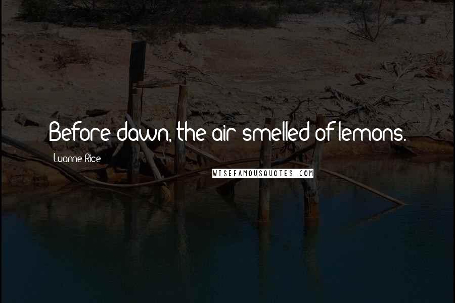 Luanne Rice Quotes: Before dawn, the air smelled of lemons.