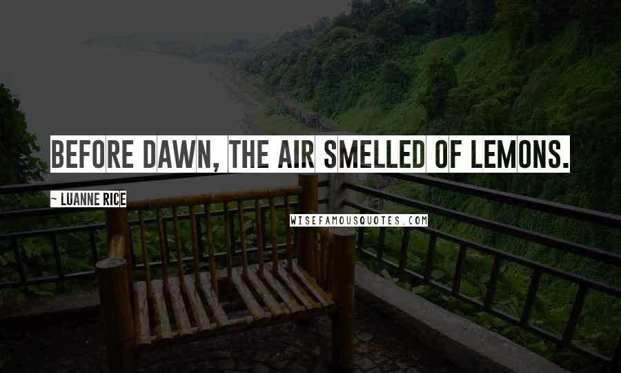 Luanne Rice Quotes: Before dawn, the air smelled of lemons.