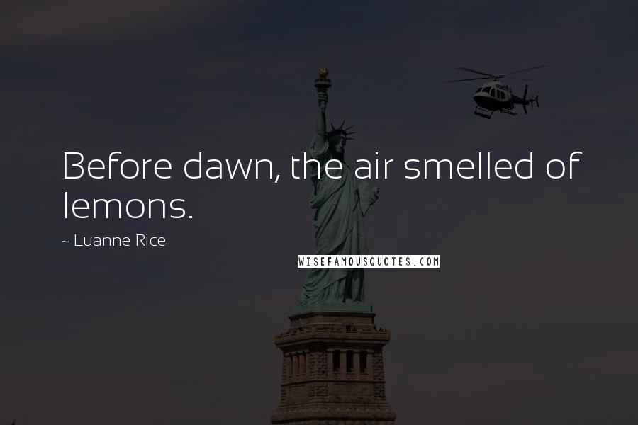 Luanne Rice Quotes: Before dawn, the air smelled of lemons.