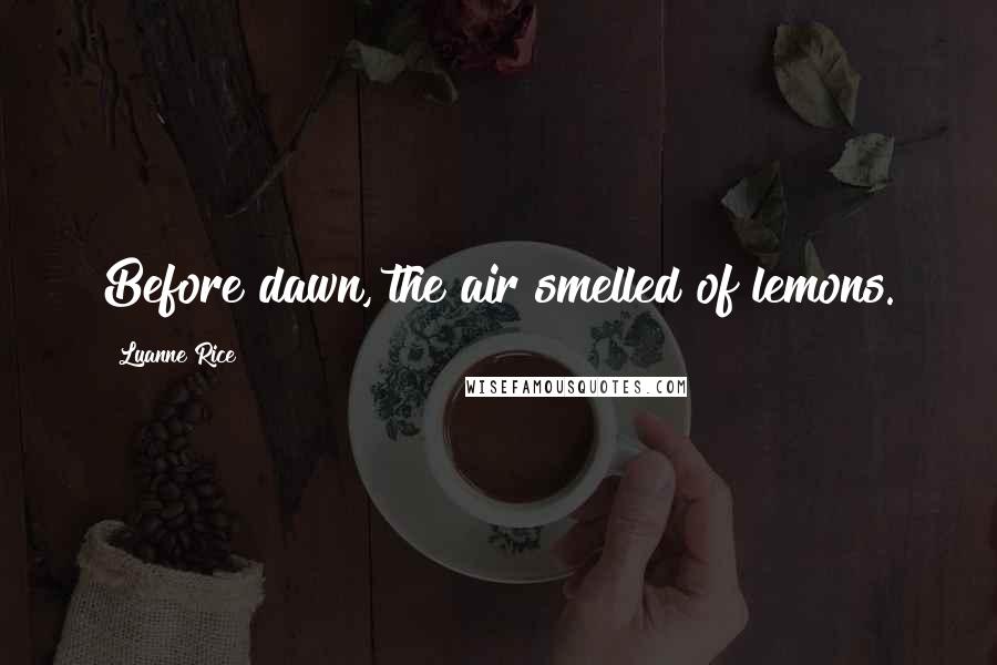 Luanne Rice Quotes: Before dawn, the air smelled of lemons.