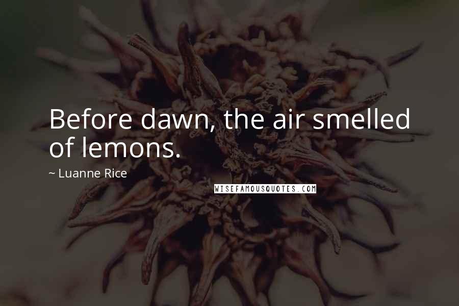 Luanne Rice Quotes: Before dawn, the air smelled of lemons.
