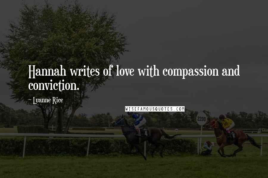 Luanne Rice Quotes: Hannah writes of love with compassion and conviction.