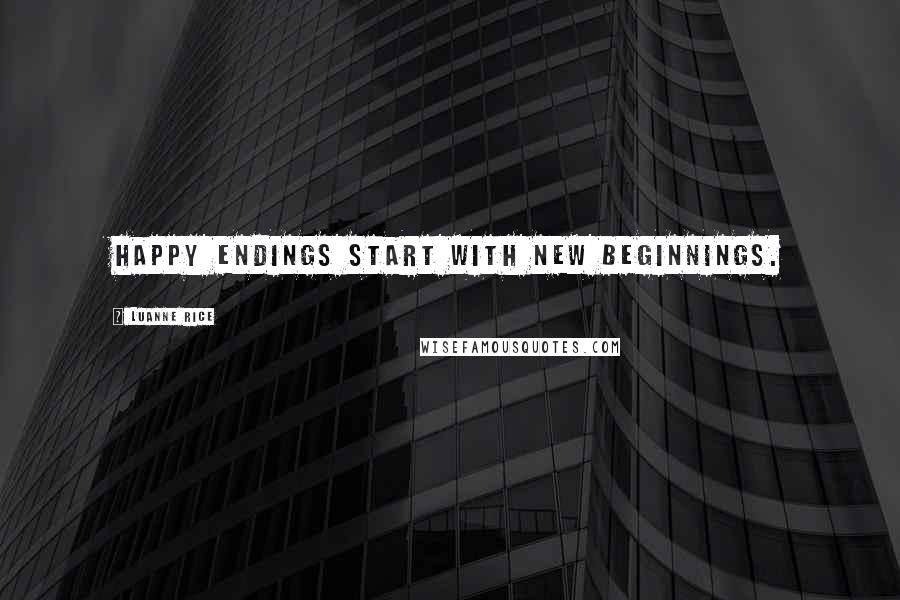 Luanne Rice Quotes: happy endings start with new beginnings.