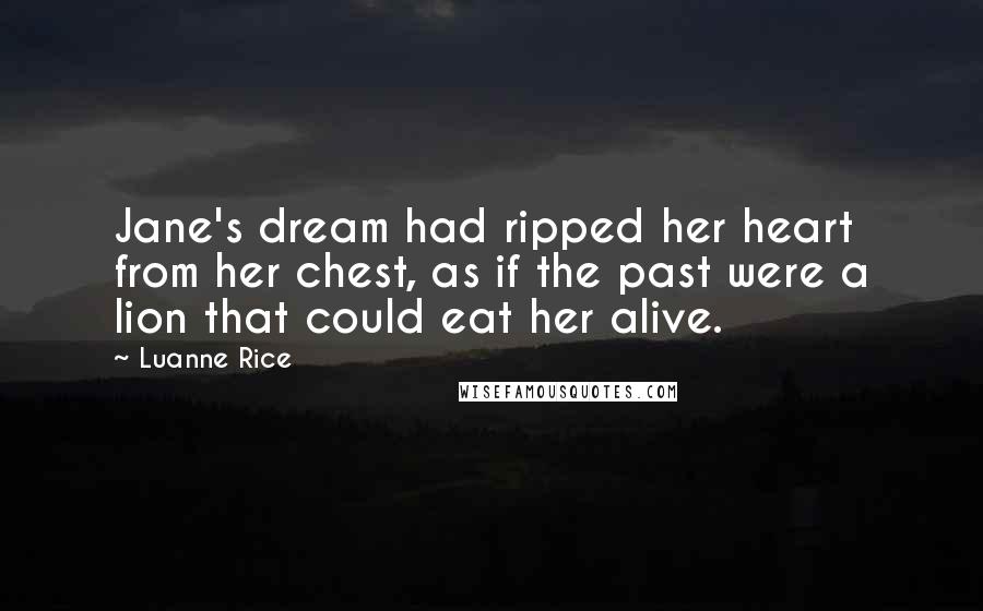 Luanne Rice Quotes: Jane's dream had ripped her heart from her chest, as if the past were a lion that could eat her alive.