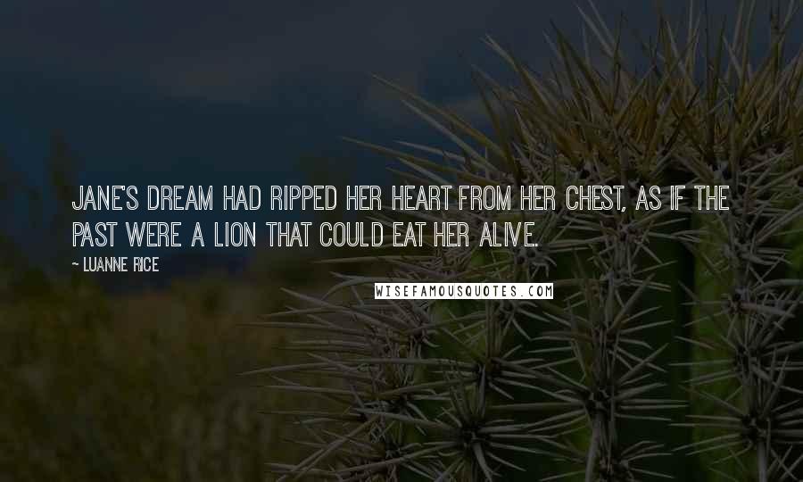 Luanne Rice Quotes: Jane's dream had ripped her heart from her chest, as if the past were a lion that could eat her alive.