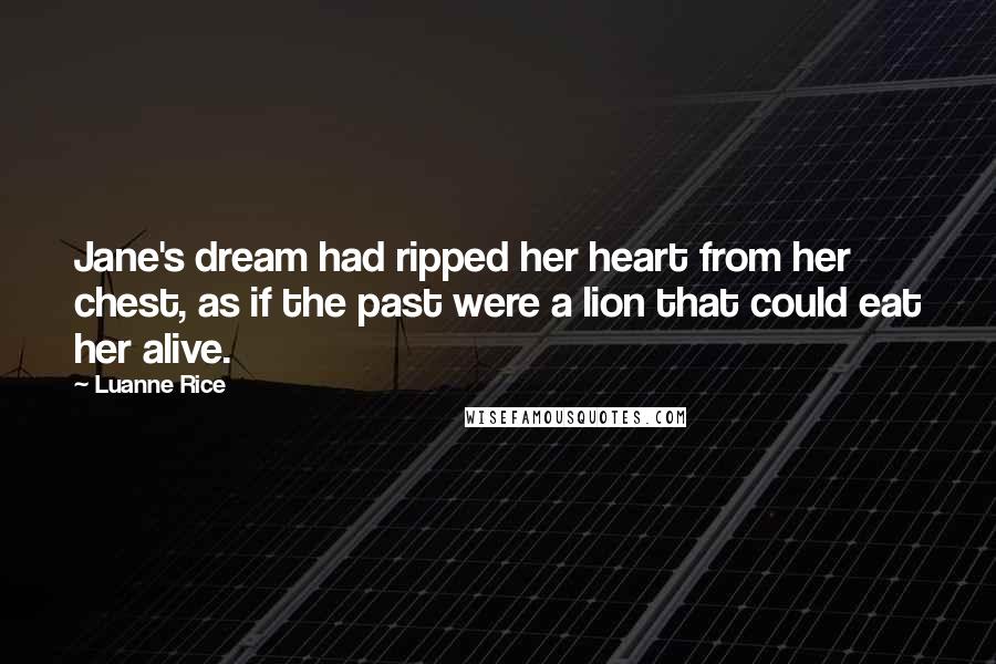 Luanne Rice Quotes: Jane's dream had ripped her heart from her chest, as if the past were a lion that could eat her alive.