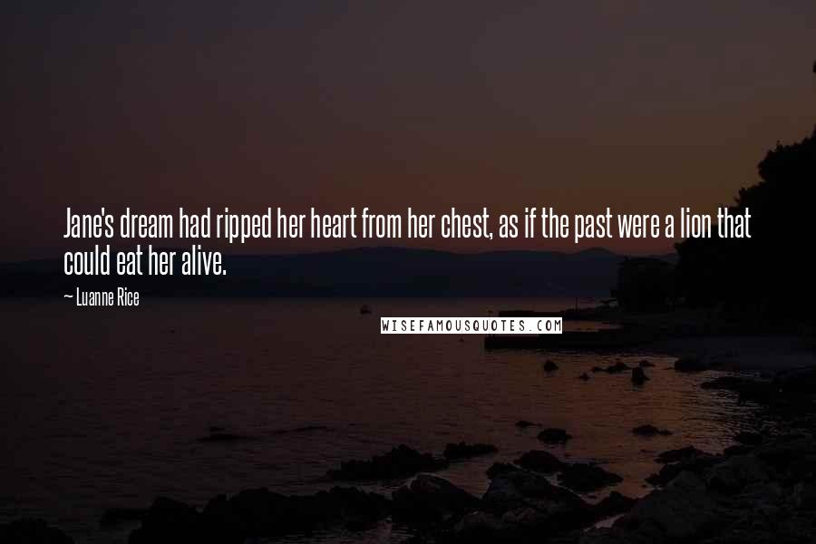 Luanne Rice Quotes: Jane's dream had ripped her heart from her chest, as if the past were a lion that could eat her alive.