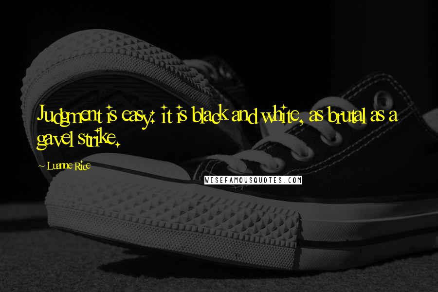 Luanne Rice Quotes: Judgment is easy: it is black and white, as brutal as a gavel strike.
