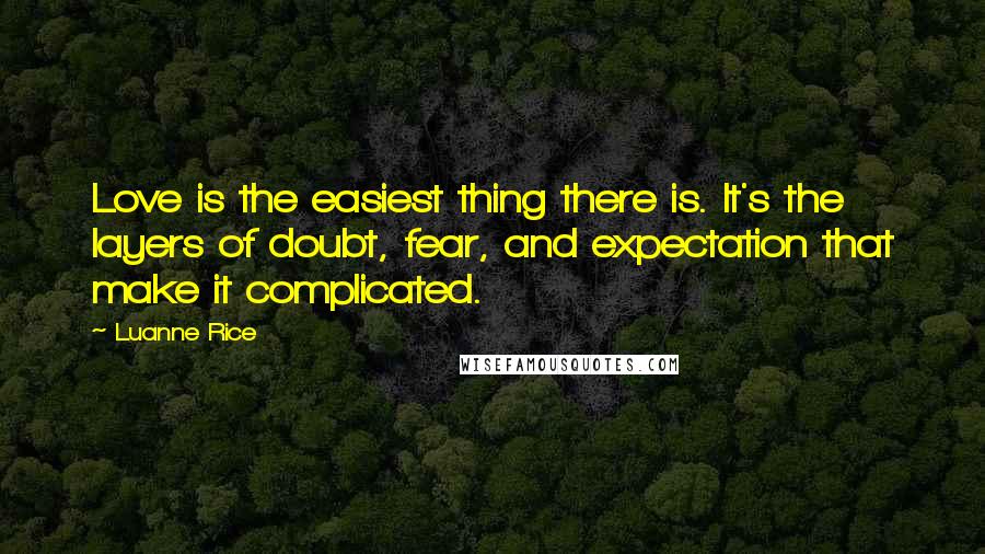 Luanne Rice Quotes: Love is the easiest thing there is. It's the layers of doubt, fear, and expectation that make it complicated.