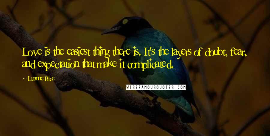 Luanne Rice Quotes: Love is the easiest thing there is. It's the layers of doubt, fear, and expectation that make it complicated.
