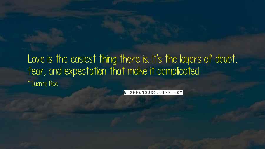 Luanne Rice Quotes: Love is the easiest thing there is. It's the layers of doubt, fear, and expectation that make it complicated.