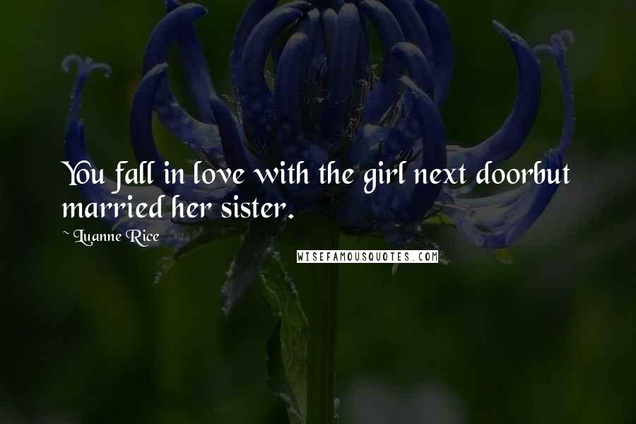 Luanne Rice Quotes: You fall in love with the girl next doorbut married her sister.