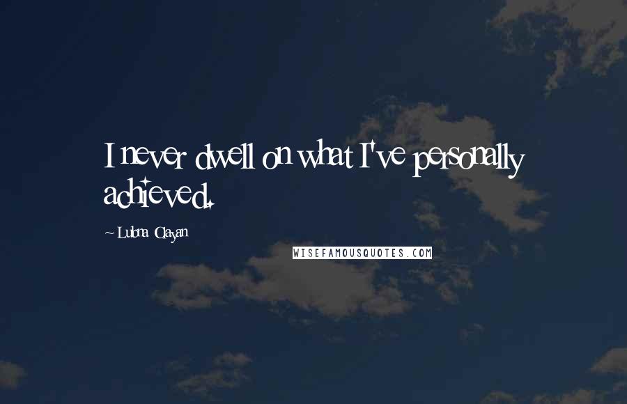 Lubna Olayan Quotes: I never dwell on what I've personally achieved.