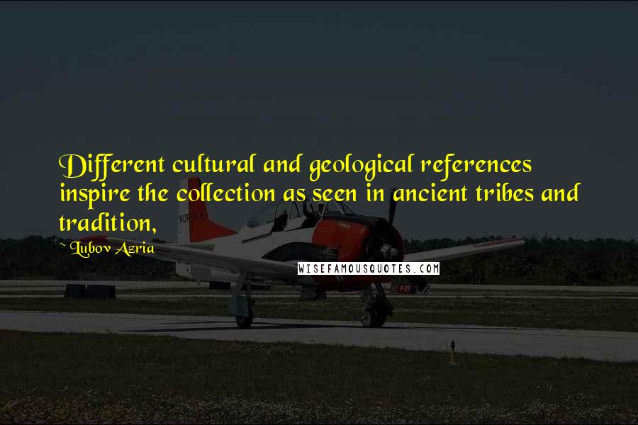 Lubov Azria Quotes: Different cultural and geological references inspire the collection as seen in ancient tribes and tradition,