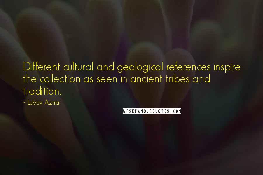 Lubov Azria Quotes: Different cultural and geological references inspire the collection as seen in ancient tribes and tradition,