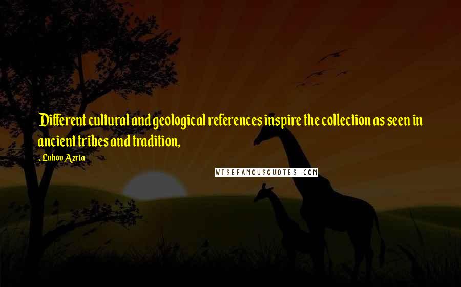 Lubov Azria Quotes: Different cultural and geological references inspire the collection as seen in ancient tribes and tradition,