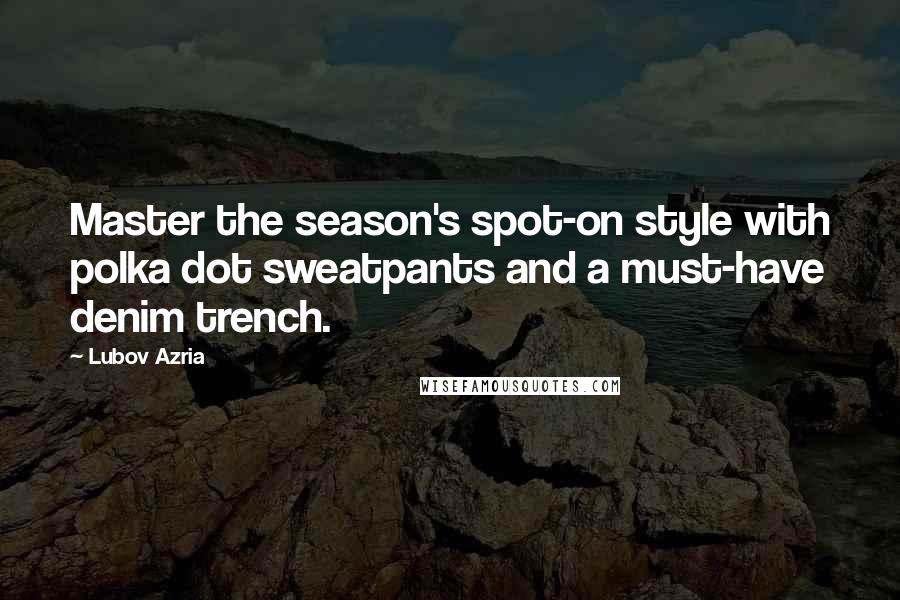 Lubov Azria Quotes: Master the season's spot-on style with polka dot sweatpants and a must-have denim trench.